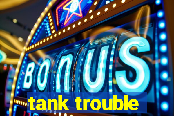 tank trouble